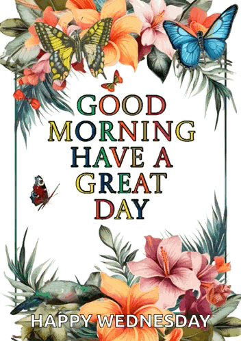 A Poster With Flowers And Butterflies That Says Good Morning Have A Great Day GIF