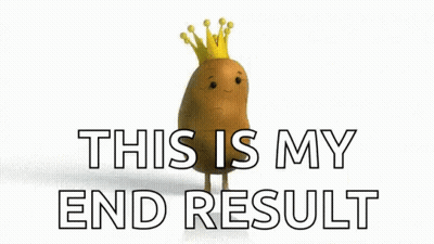 A Potato With A Crown On Its Head And The Words This Is My End Result Below It GIF