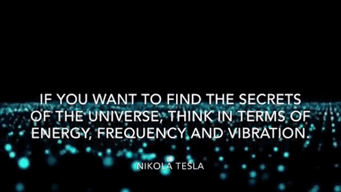 A Quote From Nikolas Tesla Says If You Want To Find The Secrets Of The Universe GIF