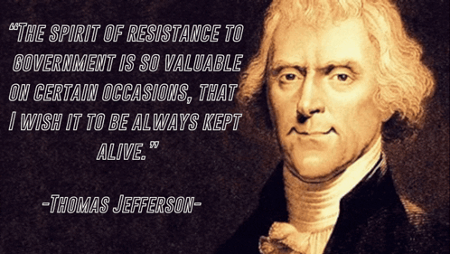 A Quote From Thomas Jefferson Says " The Spirit Of Resistance To Government Is So Valuable On Certain Occasions GIF