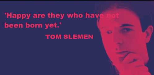 A Quote From Tom Slemen That Says " Happy Are They Who Have Not Been Born Yet GIF