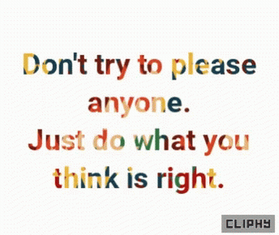 A Quote That Says " Don T Try To Please Anyone Just Do What You Think Is Right " GIF