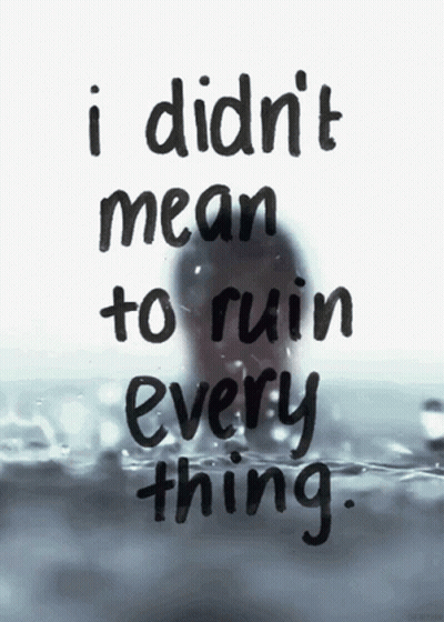A Quote That Says " I Didn T Mean To Ruin Every Thing " GIF