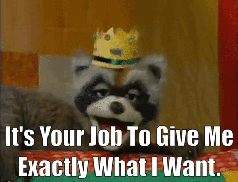 A Raccoon With A Crown On His Head Says It 'S Your Job To Give Me Exactly What I Want GIF