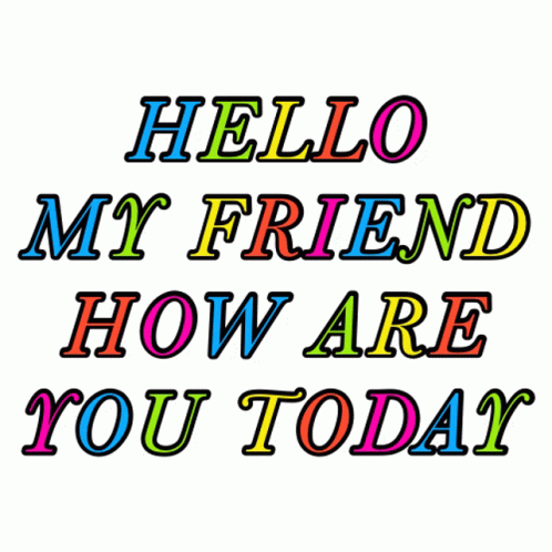 A Rainbow Colored Sign That Says Hello My Friend How Are You Today GIF