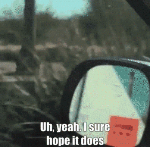 A Rear View Mirror With A Sticker That Says " Uh Yeah I Sure Hope It Does " GIF