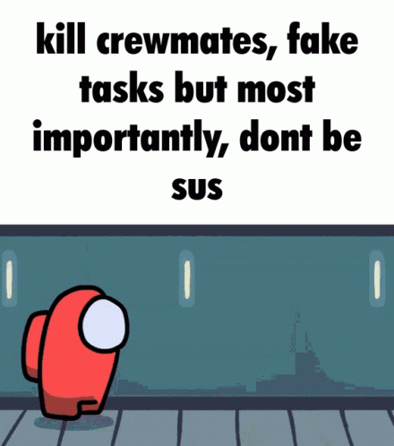 A Red Among Us Character With The Words Kill Crewmates Fake Tasks But Most Importantly Don T Be Sus GIF