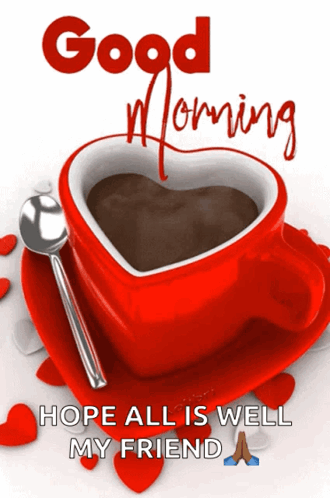 A Red Heart Shaped Cup Of Coffee With The Words Good Morning Hope All Is Well My Friend On The Bottom GIF