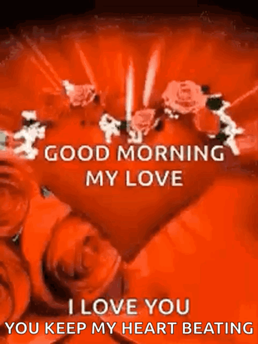 A Red Heart With The Words `` Good Morning My Love I Love You You Keep My Heart Beating '' Surrounded By Roses . GIF