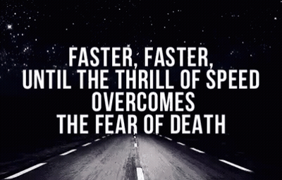A Road With A Quote On It That Says `` Faster , Faster Until The Thrill Of Speed Overcomes The Fear Of Death '' GIF