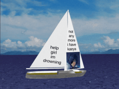A Sailboat With The Words Not Any More I Have Kaeya Help Girl Im Drowning GIF