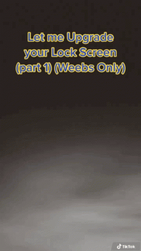 A Screenshot Of A Tiktok That Says Let Me Upgrade Your Lock Screen Part 1 ( Weebs Only ) GIF