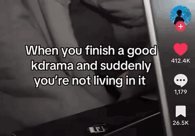 A Screenshot Of A Tiktok Video That Says When You Finish A Good Kdrama And Suddenly You 'Re Not Living In It GIF
