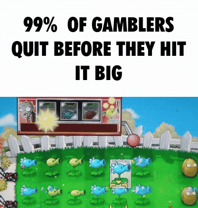 A Screenshot Of Plants Vs Zombies With The Caption " 99.99 % Of Gamblers Quit Before They Hit It Big " GIF