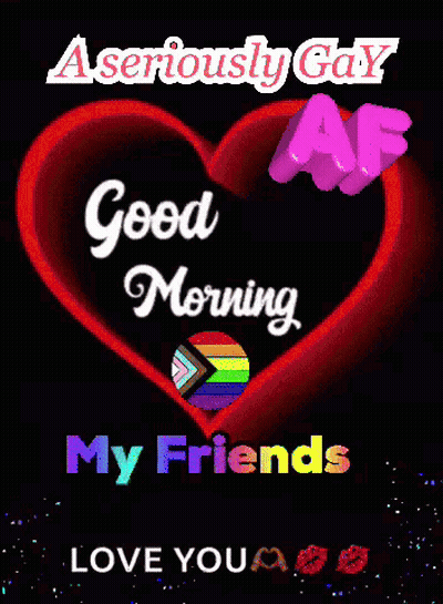 A Seriously Gay Good Morning My Friends Love You Card GIF