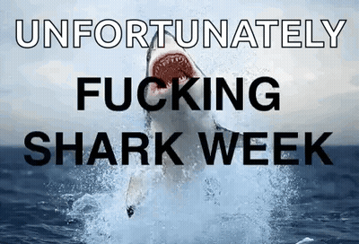 A Shark Is Jumping Out Of The Water With The Words " Unfortunately Fucking Shark Week " GIF