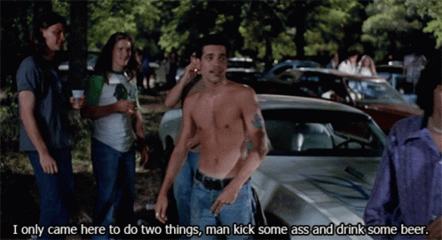 A Shirtless Man Says I Only Came Here To Do Two Things And Kick Some Ass And Drink Some Beer GIF