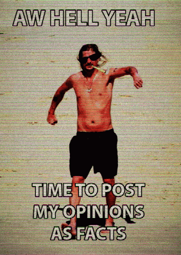 A Shirtless Man Stands On A Beach With The Words Aw Hell Yeah Time To Post My Opinions As Facts Below Him GIF