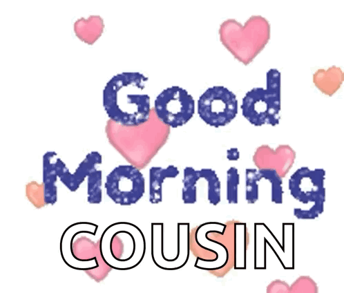 A Sign That Says Good Morning Cousin With Pink Hearts Surrounding It GIF