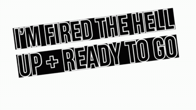 A Sign That Says ' I 'M Fired The Hell Up + Ready To Go Are You ' GIF