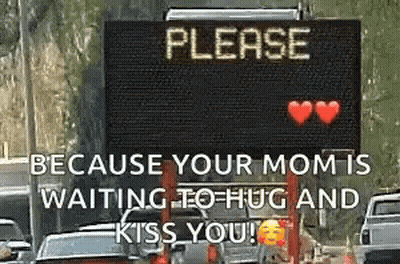 A Sign That Says `` Please Because Your Mom Is Waiting To Hug And Kiss You ! '' GIF