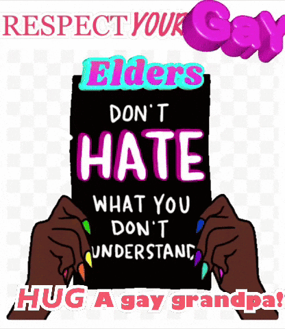 A Sign That Says Respect Your Gay Elders Don T Hate What You Don T Understand Hug A Gay Grandpa GIF