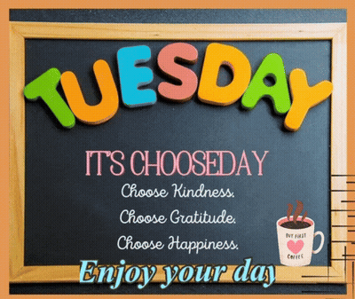 A Sign That Says Tuesday It 'S Chooseday Choose Kindness Choose Gratitude Choose Happiness And Enjoy Your Day GIF