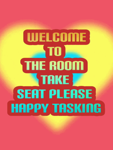 A Sign That Says " Welcome To The Room Take Seat Please Happy Tasking " GIF