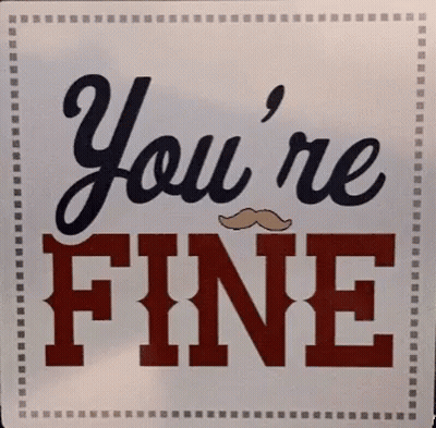 A Sign That Says You 'Re Fine And Has A Mustache On It GIF