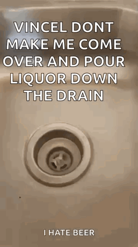 A Sink With A Quote That Says Vincel Dont Make Me Come Over And Pour Liquor Down The Drain GIF