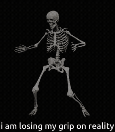 A Skeleton Is Dancing With The Words `` I Am Losing My Grip On Reality '' Written Below It . GIF
