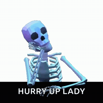A Skeleton Is Sitting On A Table With The Words Hurry Up Lady Below It GIF