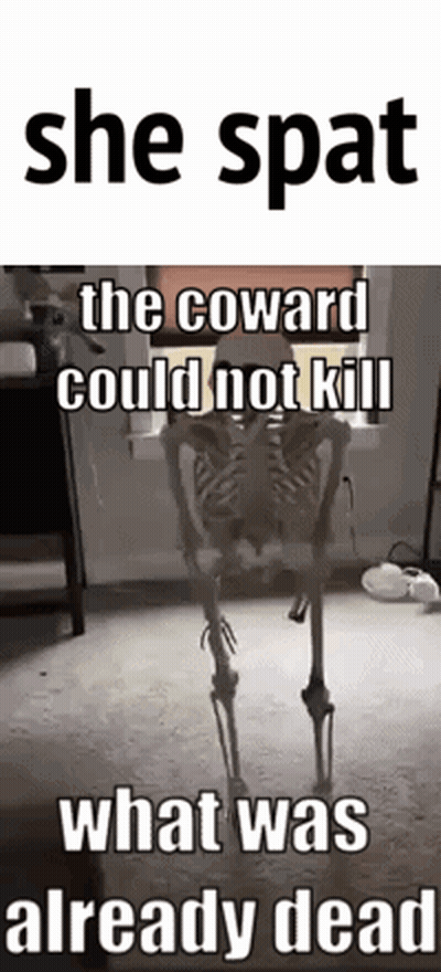 A Skeleton Is Standing On The Floor With A Meme That Says She Spat The Coward Could Not Kill What Was Already Dead GIF