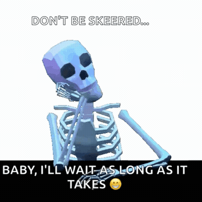 A Skeleton With The Words " Baby I 'Ll Wait As Long As It Takes " On The Bottom GIF