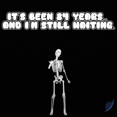 A Skeleton With The Words " It 'S Been 84 Years And I 'M Still Waiting " GIF