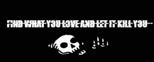 A Skull With The Words " Find What You Love And Let It Kill You " Below It GIF