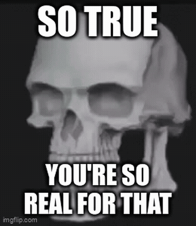 A Skull With The Words So True You 'Re So Real For That On It GIF