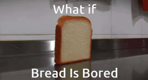A Slice Of Bread Sits On A Counter With The Words What If Bread Is Bored Below It GIF