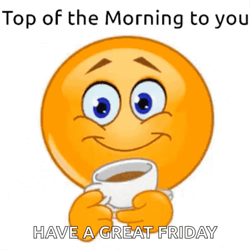A Smiley Face Is Holding A Cup Of Coffee With The Words `` Top Of The Morning To You Have A Great Friday '' . GIF
