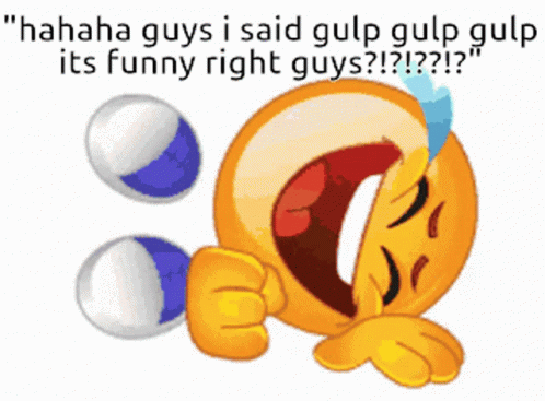 A Smiley Face Is Laughing With The Words " Hahaha Guys I Said Gulp Gulp Gulp Its Funny Right Guys " GIF