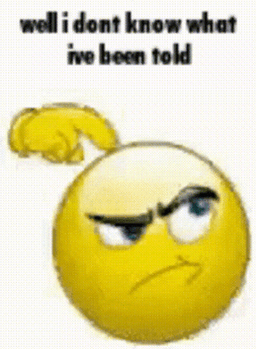 A Smiley Face With An Angry Face And The Words Well I Don T Know What Ive Been Told GIF