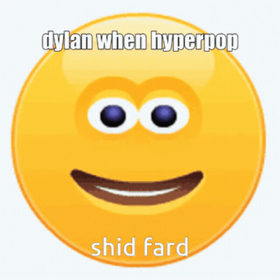 A Smiley Face With The Words Dylan When Hyperpop Shid Fard On It GIF