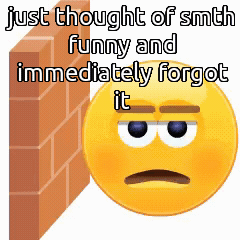 A Smiley Face With The Words Just Thought Of Smth Funny And Immediately Forgot It On It GIF