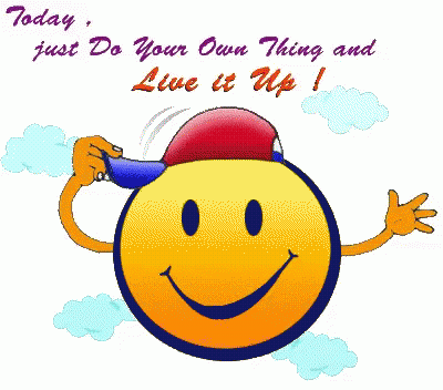 A Smiley Face With The Words Today Just Do Your Own Thing And Live It Up Written Below It GIF
