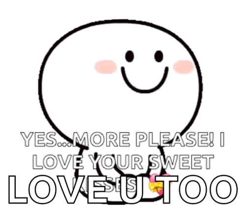 A Smiley Face With The Words " Yes More Please I Love Your Sweet Love U Too " GIF