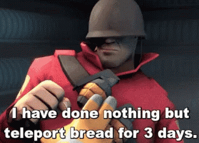 A Soldier From Team Fortress 2 Says " I Have Done Nothing But Teleport Bread For 3 Days . " GIF