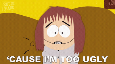 A South Park Cartoon Character Says Cause I 'M Too Ugly GIF