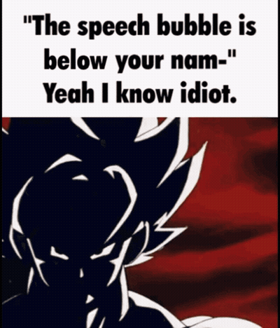 A Speech Bubble That Says " The Speech Bubble Is Below Your Name- Yeah I Know Idiot " GIF