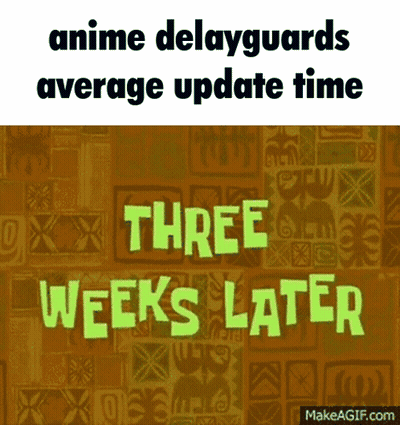 A Spongebob Poster That Says Anime Delayguards Average Update Time Three Weeks Later On It GIF