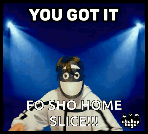 A Sticker That Says You Got It Fo Sho Home Slice !!! GIF